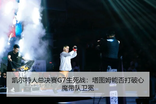 凯尔特人总决赛G7生死战：塔图姆能否打破心魔带队卫冕